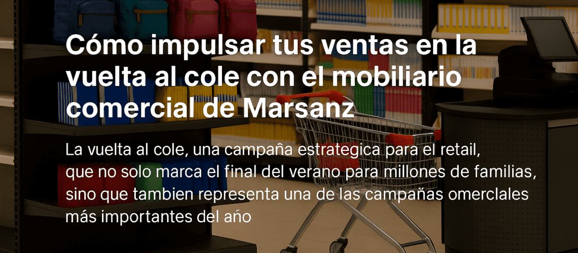 Cómo impulsar tus ventas en la vuelta al cole con el mobiliario comercial de Marsanz
